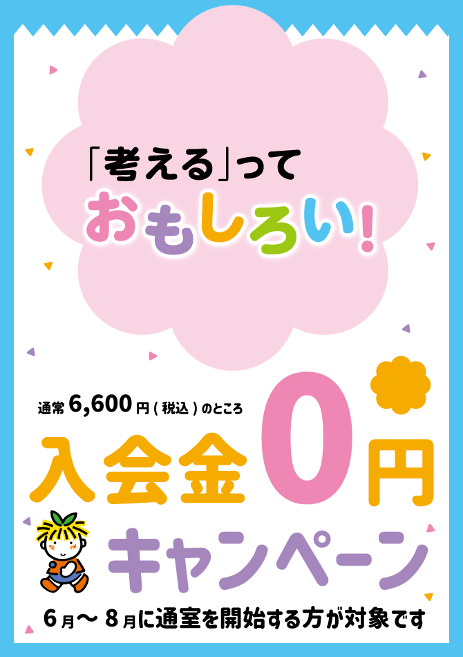「考える」っておもしろい 入会金0円キャンペーン 6月～8月に通室を開始する方が対象です