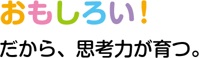 おもしろい!だから、思考力が育つ。